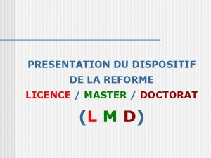 PRESENTATION DU DISPOSITIF DE LA REFORME LICENCE MASTER