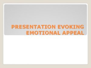 PRESENTATION EVOKING EMOTIONAL APPEAL One of the common