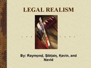 LEGAL REALISM By Raymond Sibtain Kevin and Navid
