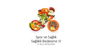 Spor ve Salkl Beslenme IV Dr Burcu ERTA