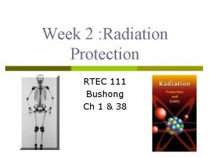 Week 2 Radiation Protection RTEC 111 Bushong Ch