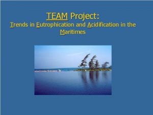 TEAM Project Trends in Eutrophication and Acidification in