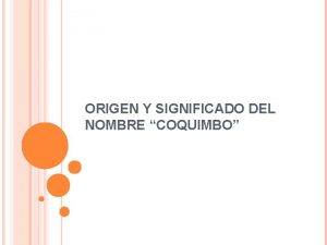 ORIGEN Y SIGNIFICADO DEL NOMBRE COQUIMBO I PARTE