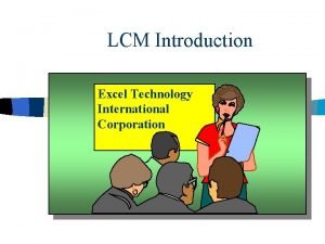 LCM Introduction Excel Technology International Corporation LCM Applications