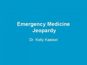 Emergency Medicine Jeopardy Dr Kelly Kasteel Whats in