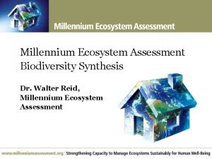 Millennium Ecosystem Assessment Biodiversity Synthesis Dr Walter Reid