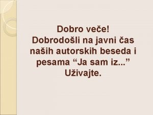 Dobro vee Dobrodoli na javni as naih autorskih