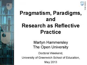 Pragmatism Paradigms and Research as Reflective Practice Martyn