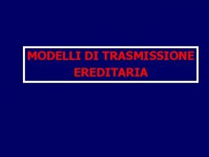 MODELLI DI TRASMISSIONE EREDITARIA LOCUS regione cromosomica unica