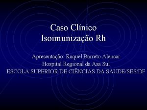 Caso Clnico Isoimunizao Rh Apresentao Raquel Barreto Alencar