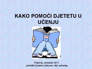 KAKO POMOI DJETETU U UENJU Popovac prosinac 2011