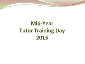 MidYear Tutor Training Day 2015 Agenda 9 00