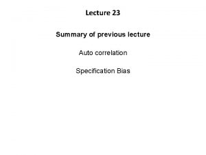 Lecture 23 Summary of previous lecture Auto correlation Lecture 23 Summary of previous lecture Auto correlation