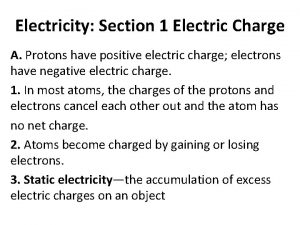 Electricity Section 1 Electric Charge A Protons have