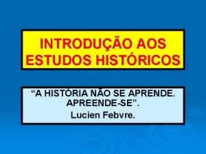 INTRODUO AOS ESTUDOS HISTRICOS A HISTRIA NO SE