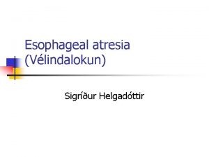 Esophageal atresia Vlindalokun Sigrur Helgadttir Almennt n n