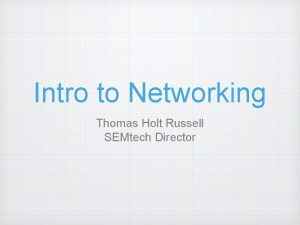 Intro to Networking Thomas Holt Russell SEMtech Director