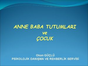 ANNE BABA TUTUMLARI ve OCUK Okan GL PSKOLOJK