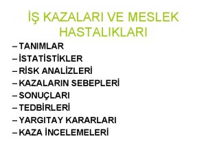 KAZALARI VE MESLEK HASTALIKLARI TANIMLAR STATSTKLER RSK ANALZLER