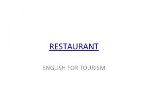 RESTAURANT ENGLISH FOR TOURISM A restaurant is a