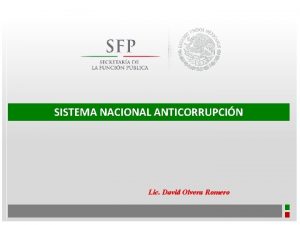 SISTEMA NACIONAL ANTICORRUPCIN Lic David Olvera Romero REFORMAS