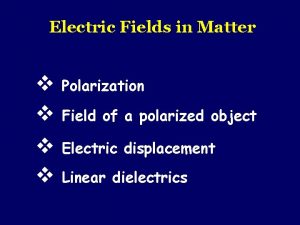 Electric Fields in Matter v Polarization v Field