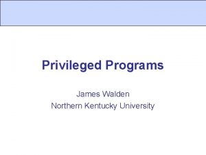 Privileged Programs James Walden Northern Kentucky University Topics