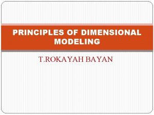 PRINCIPLES OF DIMENSIONAL MODELING T ROKAYAH BAYAN CHAPTER