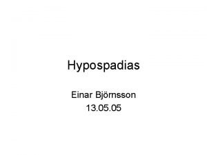 Hypospadias Einar Bjrnsson 13 05 Hypospadias Ectpsk opnun