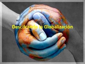 Descifrando la Globalizacin v Objetivo Fundamental Analizar relaciones