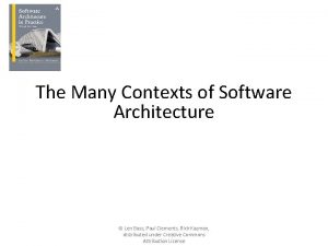 The Many Contexts of Software Architecture Len Bass