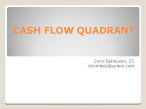 CASH FLOW QUADRANT Dony Setriawan ST donmissityahoo com