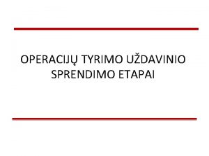 OPERACIJ TYRIMO UDAVINIO SPRENDIMO ETAPAI Etapai Problemos formulavimas