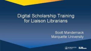 Digital Scholarship Training for Liaison Librarians Scott Mandernack