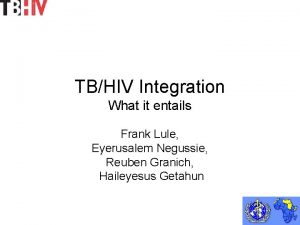 TBHIV Integration What it entails Frank Lule Eyerusalem