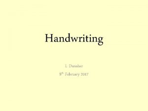 Handwriting I Danaher 8 th February 2017 Purpose