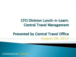 CFO Division LunchnLearn Central Travel Management Presented by