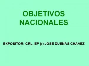 OBJETIVOS NACIONALES EXPOSITOR CRL EP r JOSE DUEAS