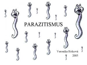 PARAZITISMUS Veronika Holcov 2005 DEFINICE PARAZIT jednostrann vyuvn