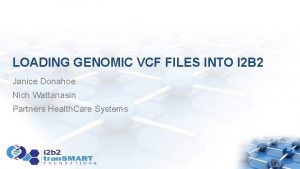 LOADING GENOMIC VCF FILES INTO I 2 B