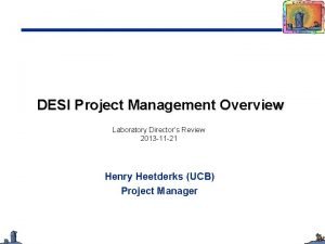 DESI Project Management Overview Laboratory Directors Review 2013