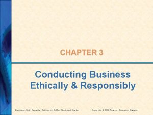 CHAPTER 3 Conducting Business Ethically Responsibly Business Sixth