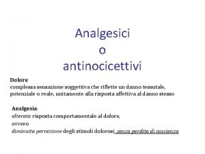 Analgesici o antinocicettivi Dolore complessa sensazione soggettiva che