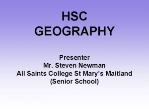 HSC GEOGRAPHY Presenter Mr Steven Newman All Saints