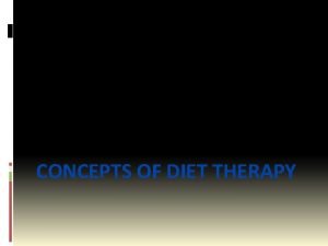 NURS 2018 Diet Therapy CONCEPTS OF DIET THERAPY