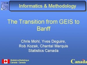 Informatics Methodology The Transition from GEIS to Banff