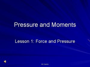 Pressure and Moments Lesson 1 Force and Pressure