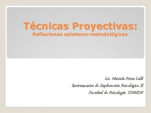 Tcnicas Proyectivas Reflexiones epistemometodolgicas Lic Mariela Prez Lalli