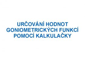 UROVN HODNOT GONIOMETRICKCH FUNKC POMOC KALKULAKY Urete sin