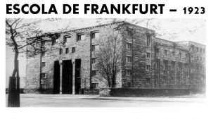 ESCOLA DE FRANKFURT 1923 Escola de Frankfurt em